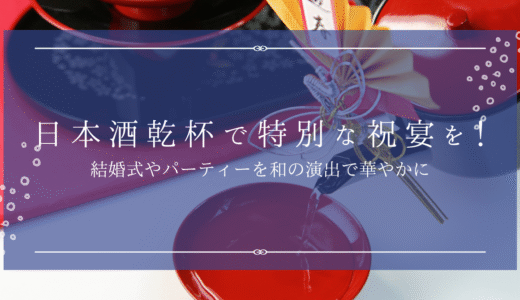 結婚式やパーティーに日本酒乾杯を！縁起と演出でゲストを喜ばせる方法徹底解説